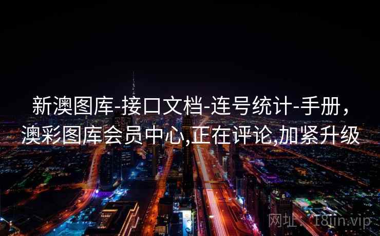 新澳图库-接口文档-连号统计-手册，澳彩图库会员中心,正在评论,加紧升级