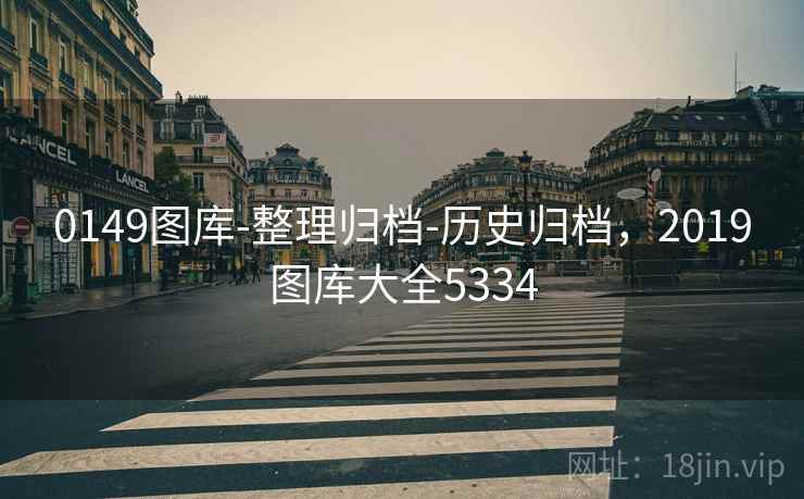 0149图库-整理归档-历史归档，2019图库大全5334