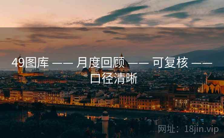 49图库 —— 月度回顾 —— 可复核 —— 口径清晰