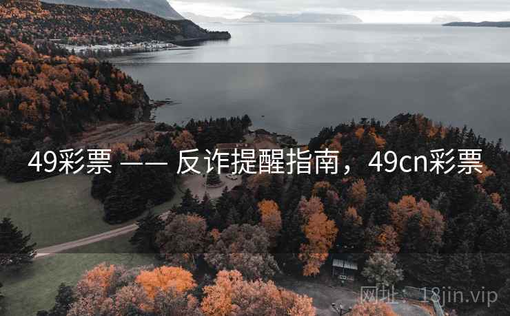 49彩票 —— 反诈提醒指南，49cn彩票